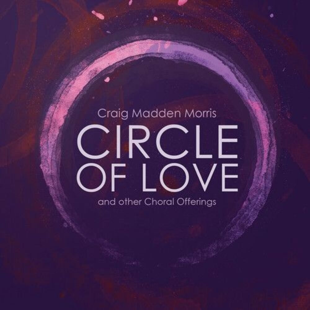 Morris / Composer's Choir / Dellicarri - Circle of Love & Other Choral Offerings